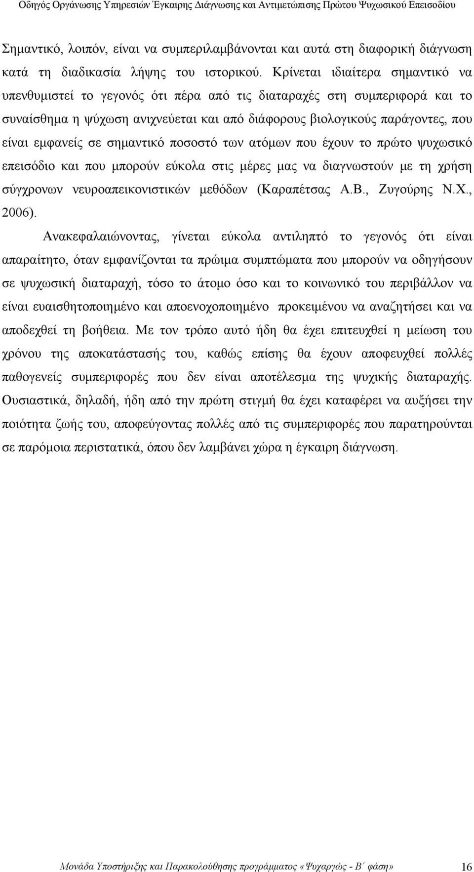 σε σημαντικό ποσοστό των ατόμων που έχουν το πρώτο ψυχωσικό επεισόδιο και που μπορούν εύκολα στις μέρες μας να διαγνωστούν με τη χρήση σύγχρονων νευροαπεικονιστικών μεθόδων (Καραπέτσας Α.Β.