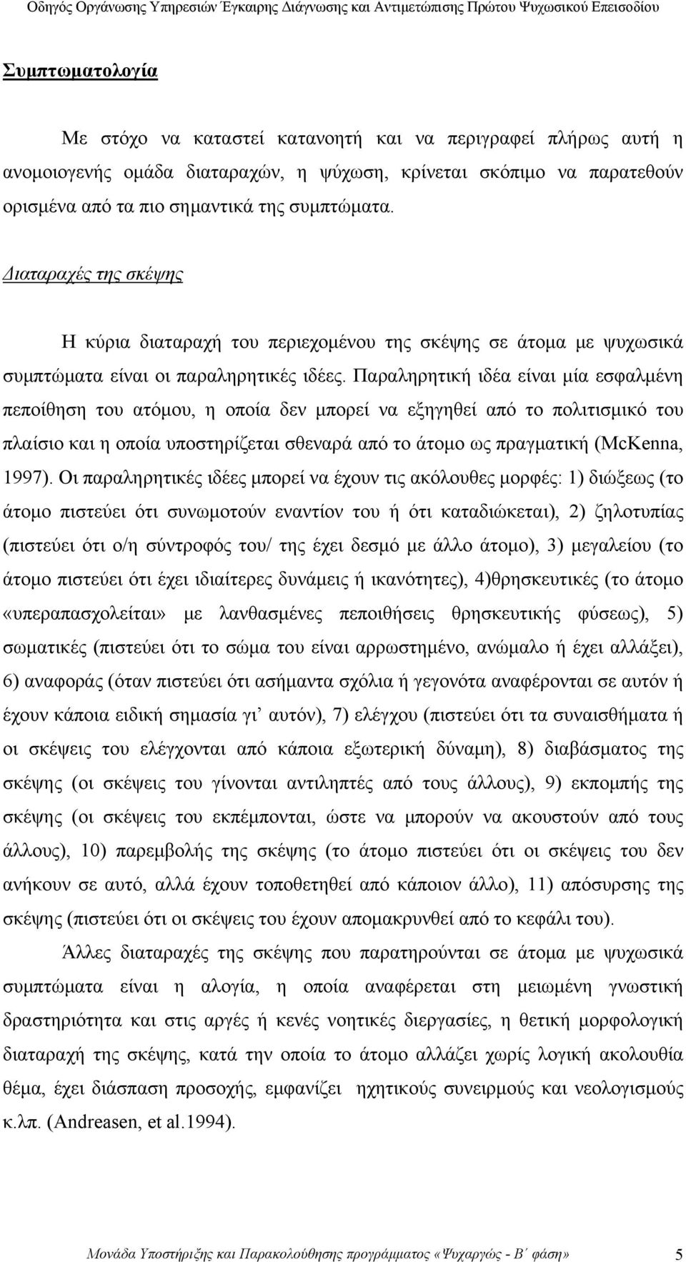 Παραληρητική ιδέα είναι μία εσφαλμένη πεποίθηση του ατόμου, η οποία δεν μπορεί να εξηγηθεί από το πολιτισμικό του πλαίσιο και η οποία υποστηρίζεται σθεναρά από το άτομο ως πραγματική (McKenna, 1997).