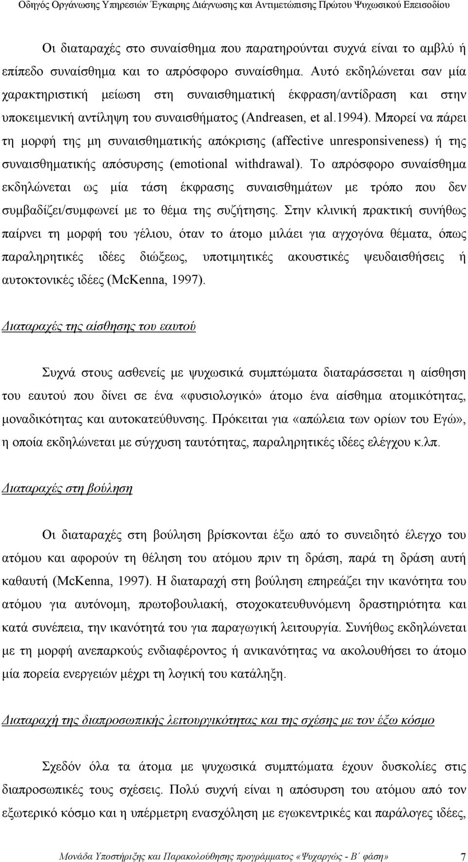 Μπορεί να πάρει τη μορφή της μη συναισθηματικής απόκρισης (affective unresponsiveness) ή της συναισθηματικής απόσυρσης (emotional withdrawal).