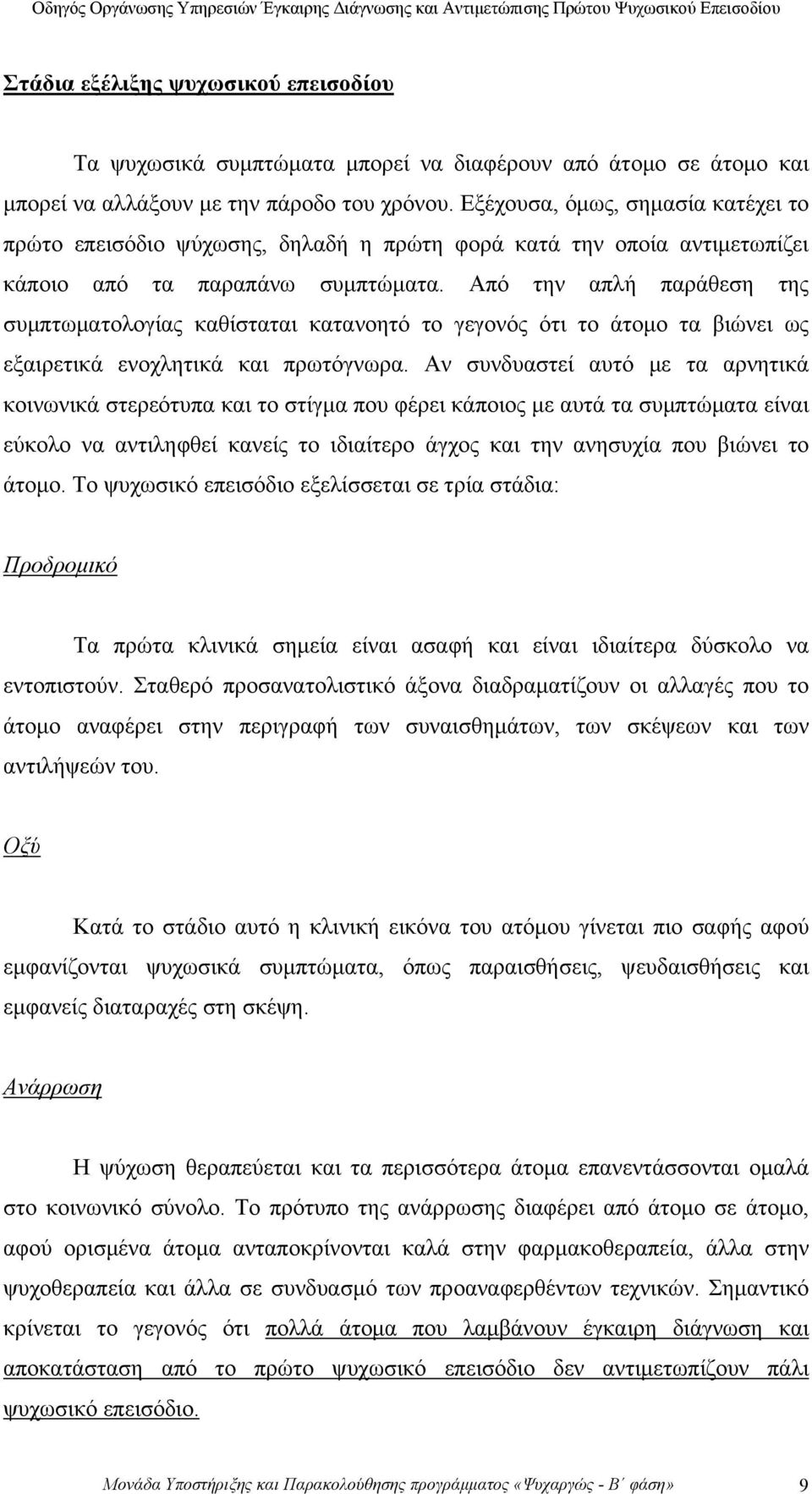 Από την απλή παράθεση της συμπτωματολογίας καθίσταται κατανοητό το γεγονός ότι το άτομο τα βιώνει ως εξαιρετικά ενοχλητικά και πρωτόγνωρα.