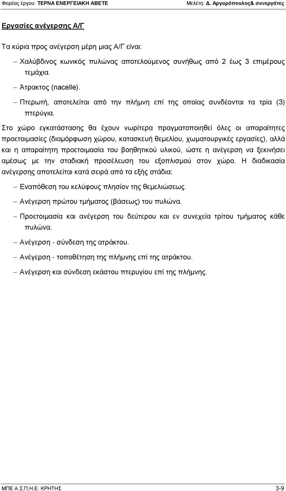 Στο χώρο εγκατάστασης θα έχουν νωρίτερα πραγματοποιηθεί όλες οι απαραίτητες προετοιμασίες (διαμόρφωση χώρου, κατασκευή θεμελίου, χωματουργικές εργασίες), αλλά και η απαραίτητη προετοιμασία του