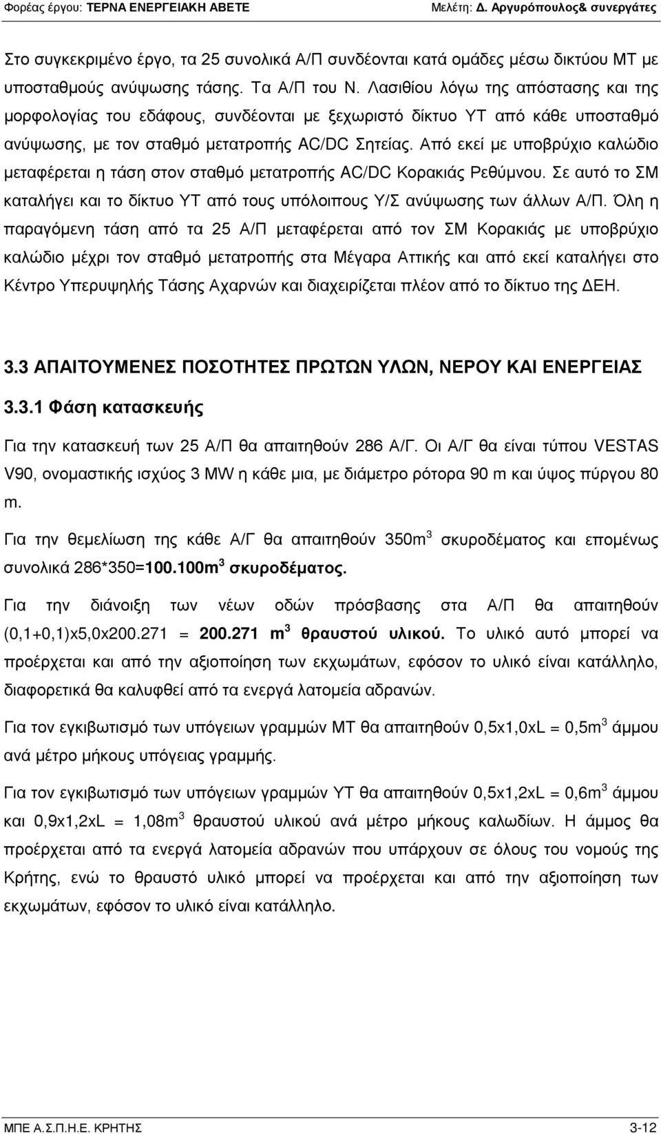 Από εκεί με υποβρύχιο καλώδιο μεταφέρεται η τάση στον σταθμό μετατροπής AC/DC Κορακιάς Ρεθύμνου. Σε αυτό το ΣΜ καταλήγει και το δίκτυο ΥΤ από τους υπόλοιπους Υ/Σ ανύψωσης των άλλων Α/Π.