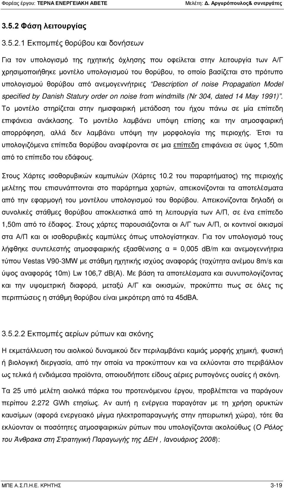 1 Εκπομπές θορύβου και δονήσεων Για τον υπολογισμό της ηχητικής όχλησης που οφείλεται στην λειτουργία των Α/Γ χρησιμοποιήθηκε μοντέλο υπολογισμού του θορύβου, το οποίο βασίζεται στο πρότυπο