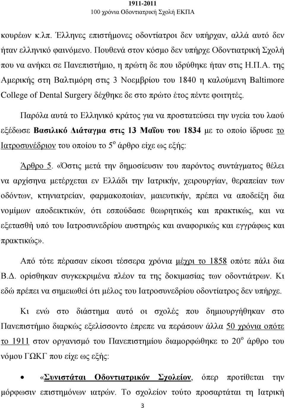 της Αμερικής στη Βαλτιμόρη στις 3 Νοεμβρίου του 1840 η καλούμενη Baltimore College of Dental Surgery δέχθηκε δε στο πρώτο έτος πέντε φοιτητές.