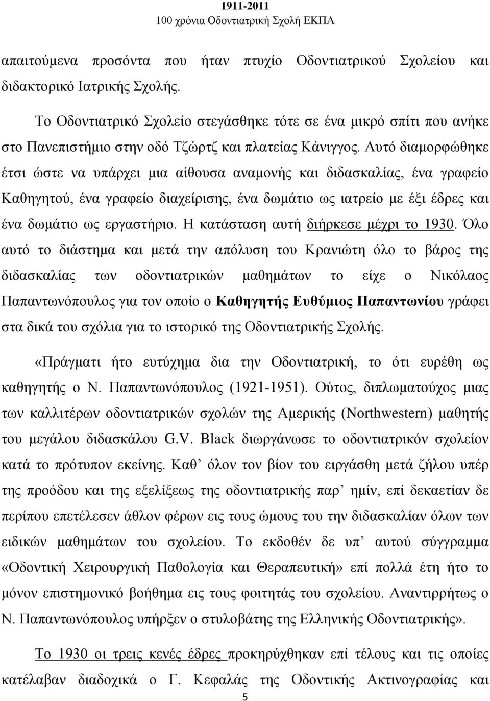 Αυτό διαμορφώθηκε έτσι ώστε να υπάρχει μια αίθουσα αναμονής και διδασκαλίας, ένα γραφείο Καθηγητού, ένα γραφείο διαχείρισης, ένα δωμάτιο ως ιατρείο με έξι έδρες και ένα δωμάτιο ως εργαστήριο.