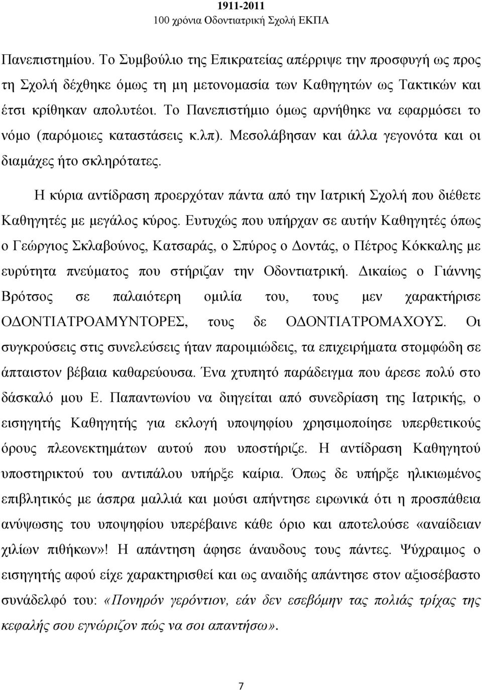 Το Πανεπιστήμιο όμως αρνήθηκε να εφαρμόσει το νόμο (παρόμοιες καταστάσεις κ.λπ). Μεσολάβησαν και άλλα γεγονότα και οι διαμάχες ήτο σκληρότατες.