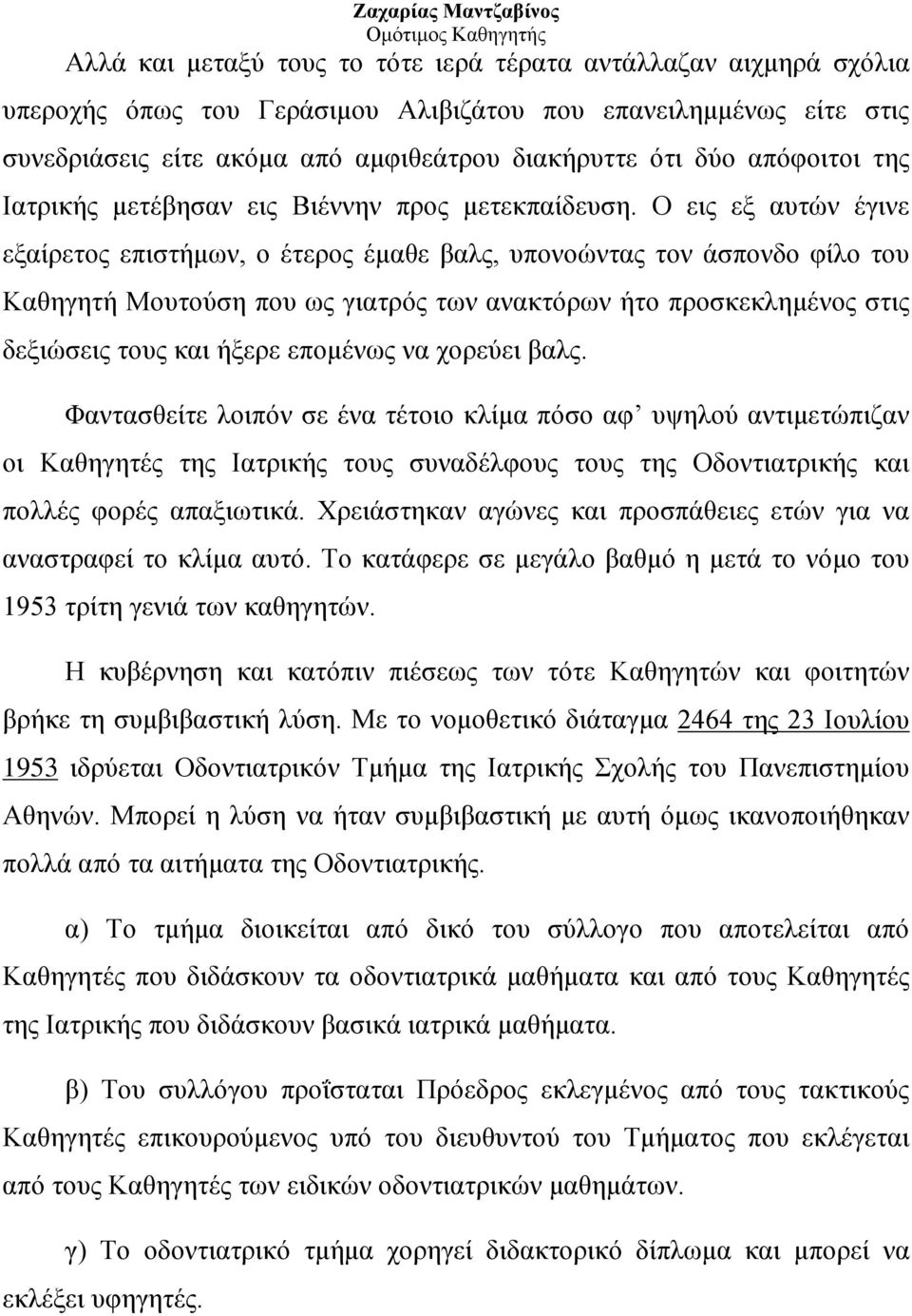 Ο εις εξ αυτών έγινε εξαίρετος επιστήμων, ο έτερος έμαθε βαλς, υπονοώντας τον άσπονδο φίλο του Καθηγητή Μουτούση που ως γιατρός των ανακτόρων ήτο προσκεκλημένος στις δεξιώσεις τους και ήξερε επομένως