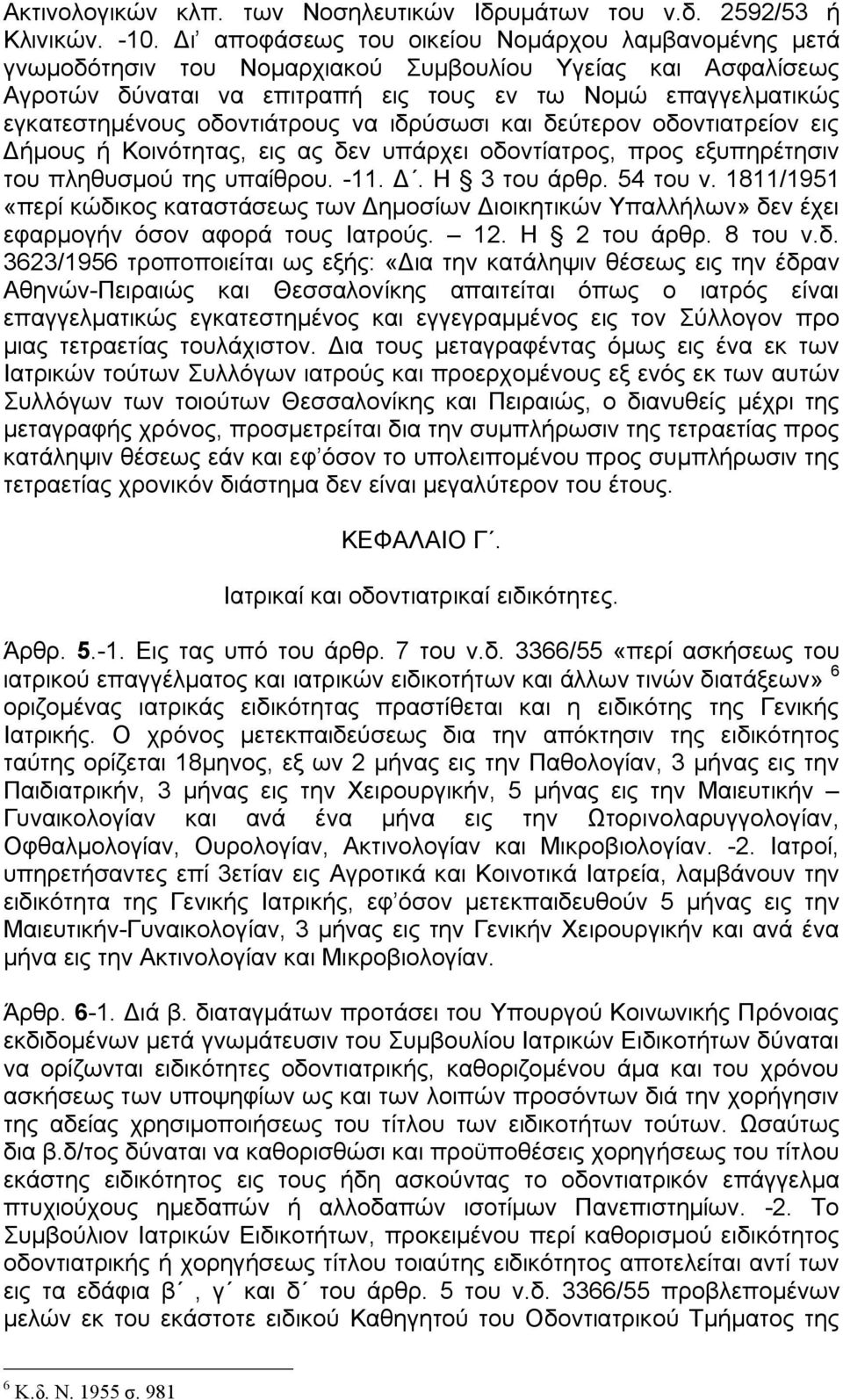 οδοντιάτρους να ιδρύσωσι και δεύτερον οδοντιατρείον εις Δήμους ή Κοινότητας, εις ας δεν υπάρχει οδοντίατρος, προς εξυπηρέτησιν του πληθυσμού της υπαίθρου. -11. Δ. Η 3 του άρθρ. 54 του ν.