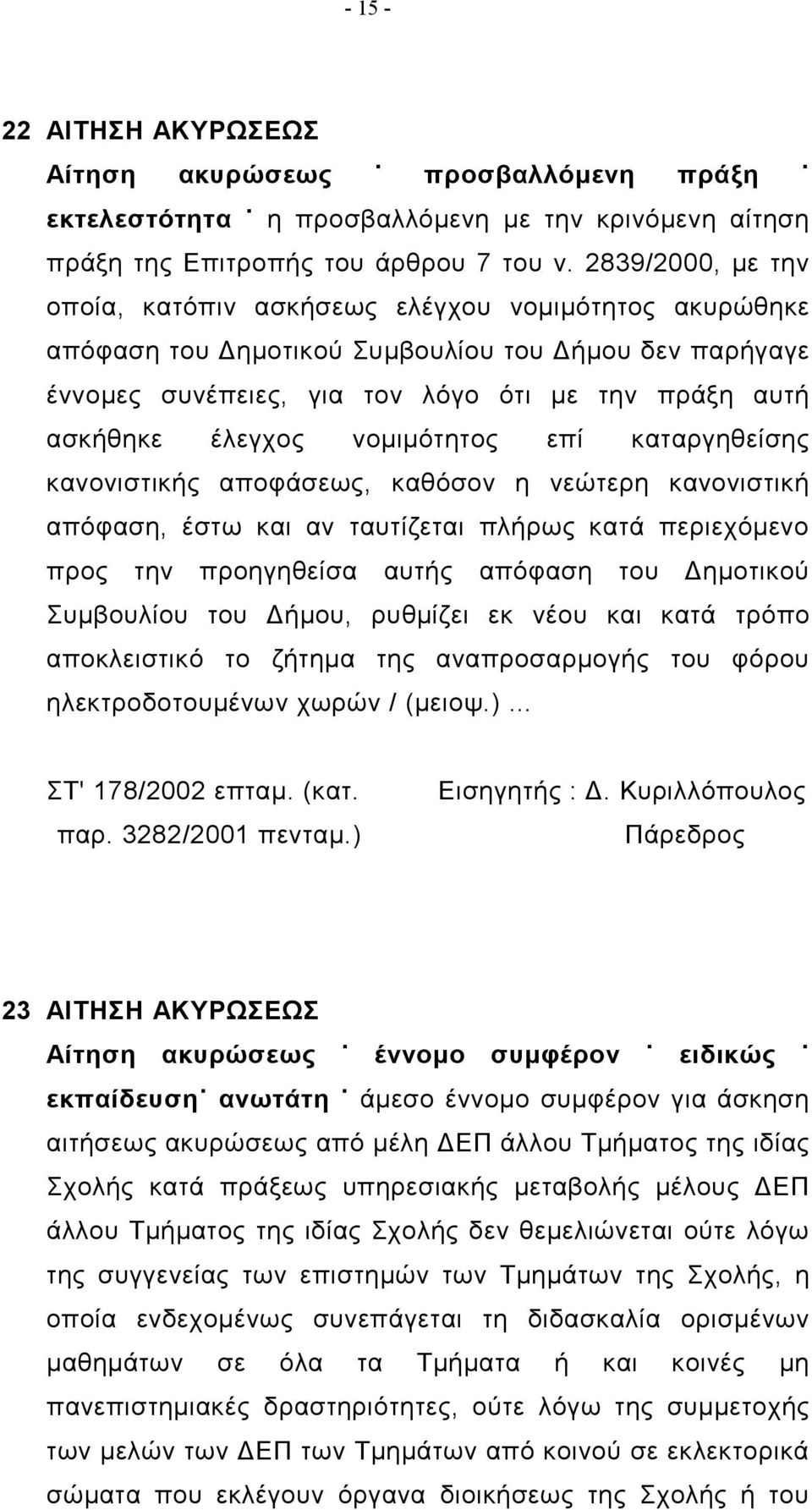 νομιμότητος επί καταργηθείσης κανονιστικής αποφάσεως, καθόσον η νεώτερη κανονιστική απόφαση, έστω και αν ταυτίζεται πλήρως κατά περιεχόμενο προς την προηγηθείσα αυτής απόφαση του Δημοτικού Συμβουλίου