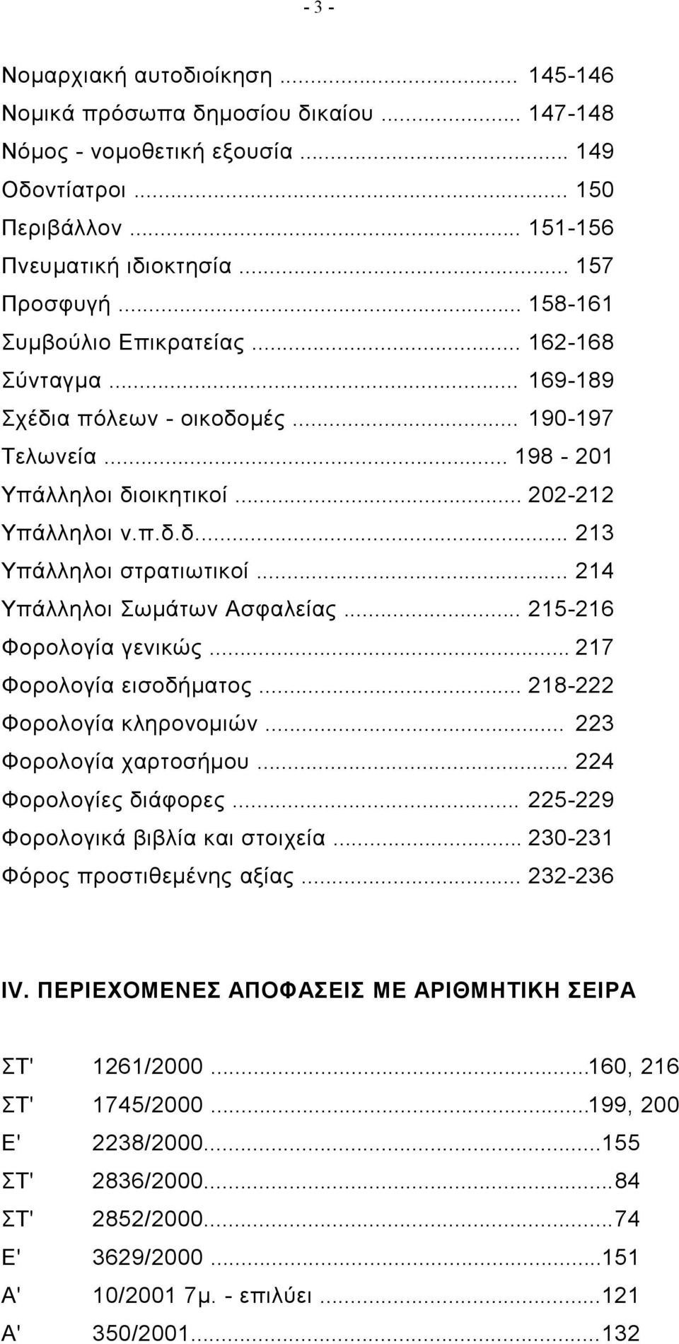 .. 214 Υπάλληλοι Σωμάτων Ασφαλείας... 215-216 Φορολογία γενικώς... 217 Φορολογία εισοδήματος... 218-222 Φορολογία κληρονομιών... 223 Φορολογία χαρτοσήμου... 224 Φορολογίες διάφορες.