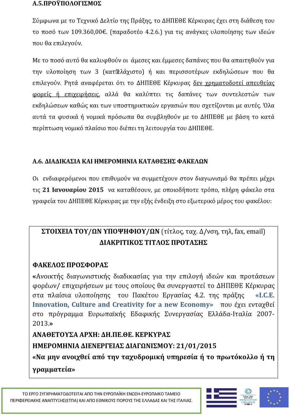 Ρητά αναφέρεται ότι το ΔΗΠΕΘΕ Κέρκυρας δεν χρηματοδοτεί απευθείας φορείς ή επιχειρήσεις, αλλά θα καλύπτει τις δαπάνες των συντελεστών των εκδηλώσεων καθώς και των υποστηρικτικών εργασιών που