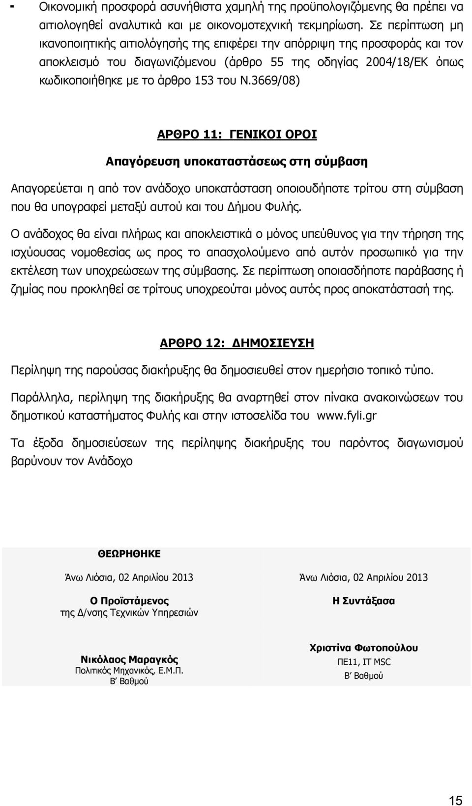 3669/08) ΑΡΘΡΟ 11: ΓΕΝΙΚΟΙ ΟΡΟΙ Απαγόρευση υποκαταστάσεως στη σύμβαση Απαγορεύεται η από τον ανάδοχο υποκατάσταση οποιουδήποτε τρίτου στη σύμβαση που θα υπογραφεί μεταξύ αυτού και του Δήμου Φυλής.