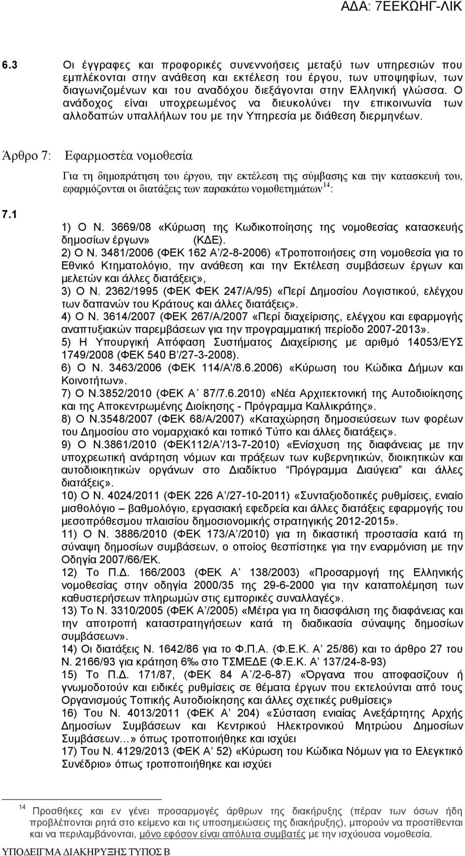 1 Εφαρμοστέα νομοθεσία Για τη δημοπράτηση του έργου, την εκτέλεση της σύμβασης και την κατασκευή του, εφαρμόζονται οι διατάξεις των παρακάτω νομοθετημάτων 14 : 1) Ο Ν.