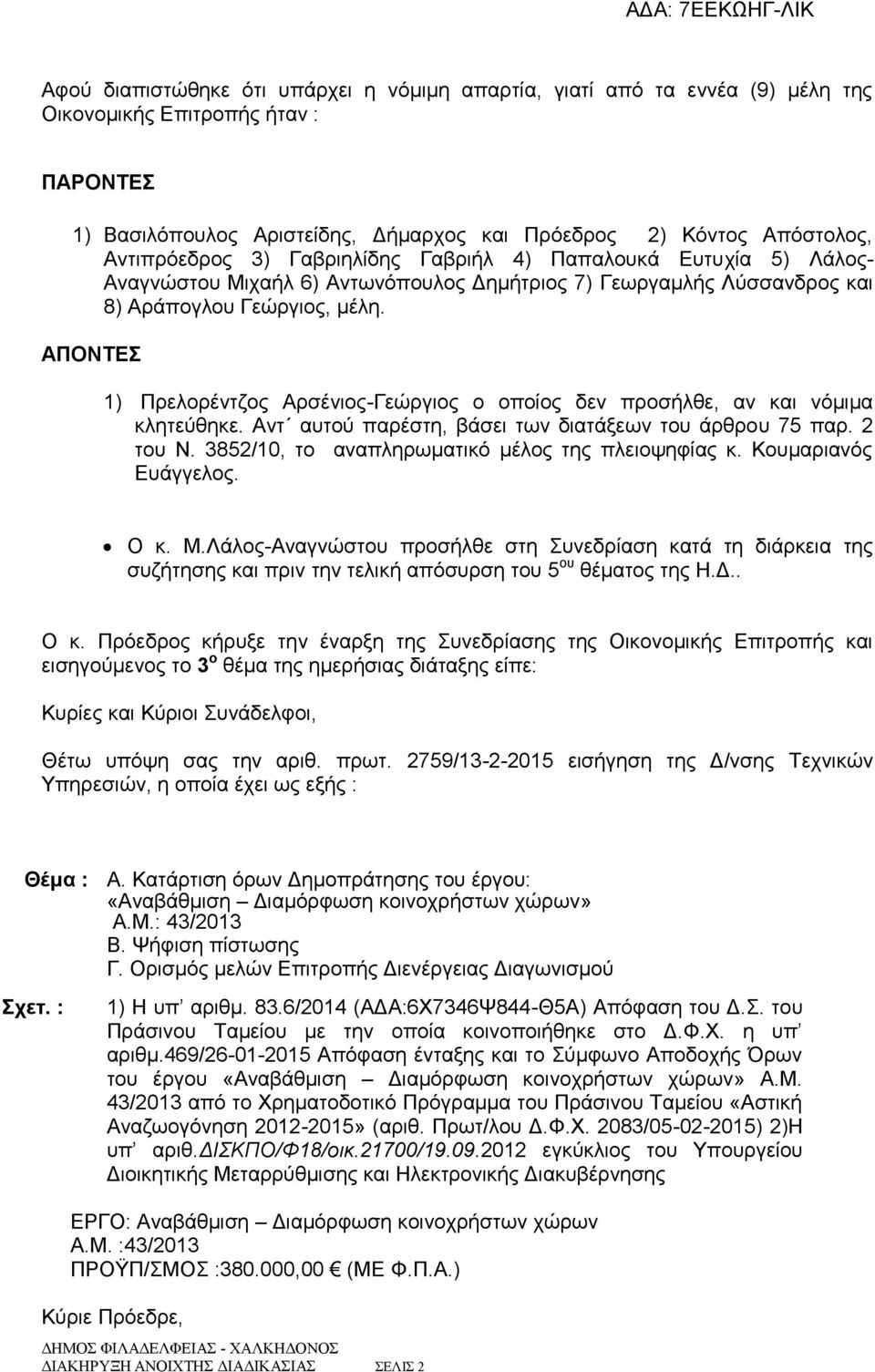 ΑΠΟΝΤΕΣ 1) Πρελορέντζος Αρσένιος-Γεώργιος ο οποίος δεν προσήλθε, αν και νόμιμα κλητεύθηκε. Αντ αυτού παρέστη, βάσει των διατάξεων του άρθρου 75 παρ. 2 του Ν.