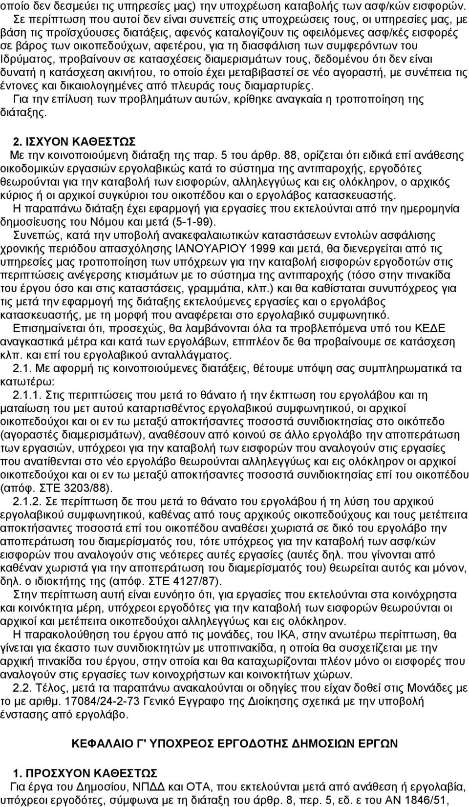 αφετέρου, για τη διασφάλιση των συµφερόντων του Iδρύµατος, προβαίνουν σε κατασχέσεις διαµερισµάτων τους, δεδοµένου ότι δεν είναι δυνατή η κατάσχεση ακινήτου, το οποίο έχει µεταβιβαστεί σε νέο