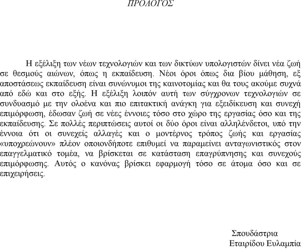 Η εξέλιξη λοιπόν αυτή των σύγχρονων τεχνολογιών σε συνδυασμό με την ολοένα και πιο επιτακτική ανάγκη για εξειδίκευση και συνεχή επιμόρφωση, έδωσαν ζωή σε νέες έννοιες τόσο στο χώρο της εργασίας όσο