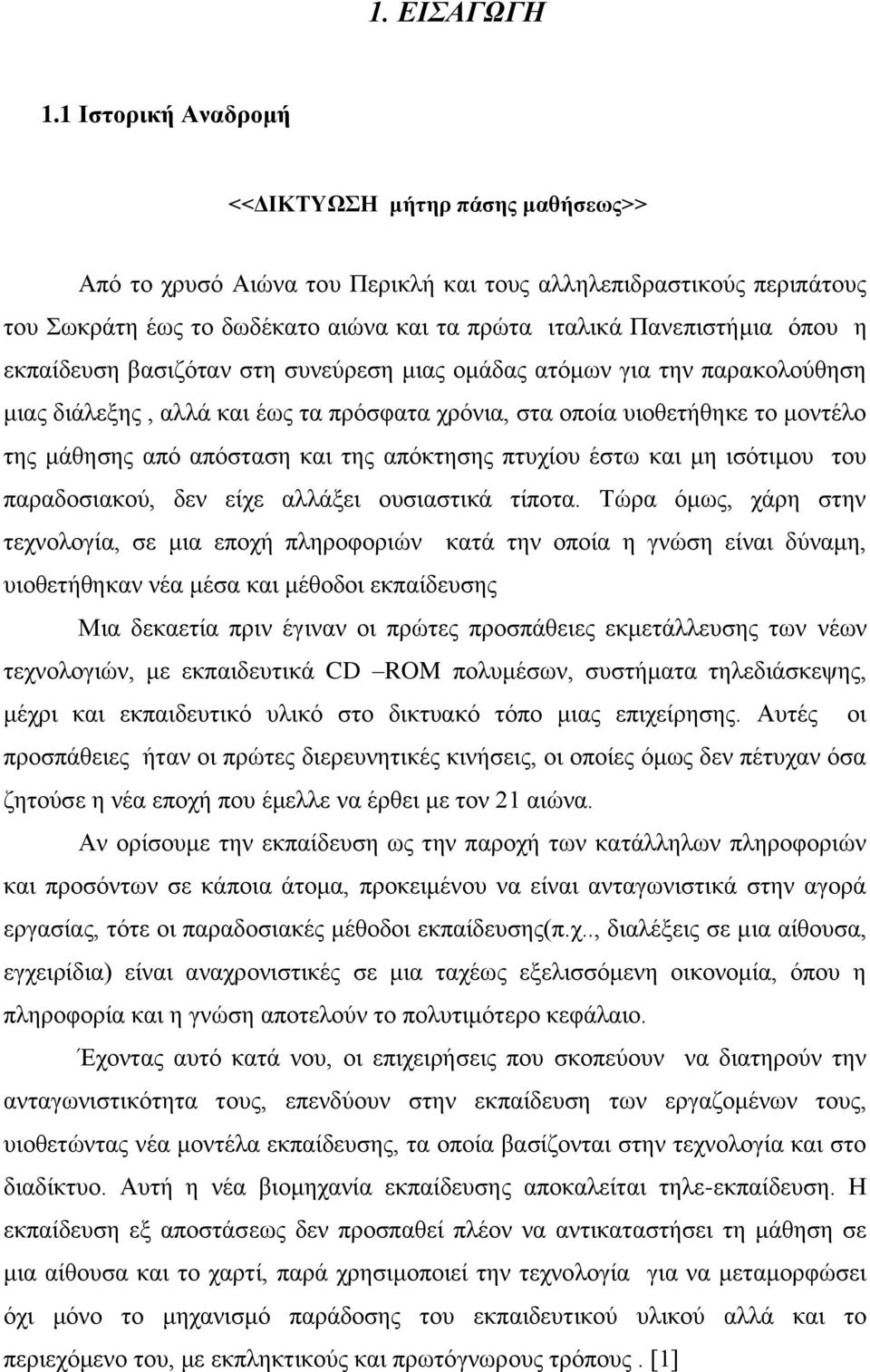 εκπαίδευση βασιζόταν στη συνεύρεση μιας ομάδας ατόμων για την παρακολούθηση μιας διάλεξης, αλλά και έως τα πρόσφατα χρόνια, στα οποία υιοθετήθηκε το μοντέλο της μάθησης από απόσταση και της απόκτησης