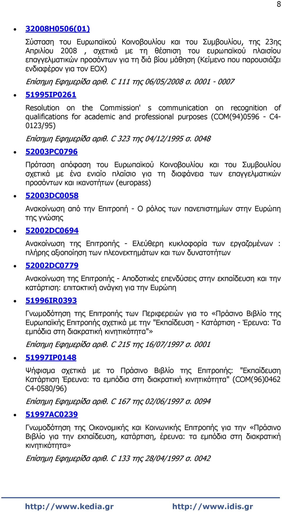 0001-0007 51995IP0261 Resolution on the Commission' s communication on recognition of qualifications for academic and professional purposes (COM(94)0596 - C4-0123/95) Επίσημη Εφημερίδα αριθ.