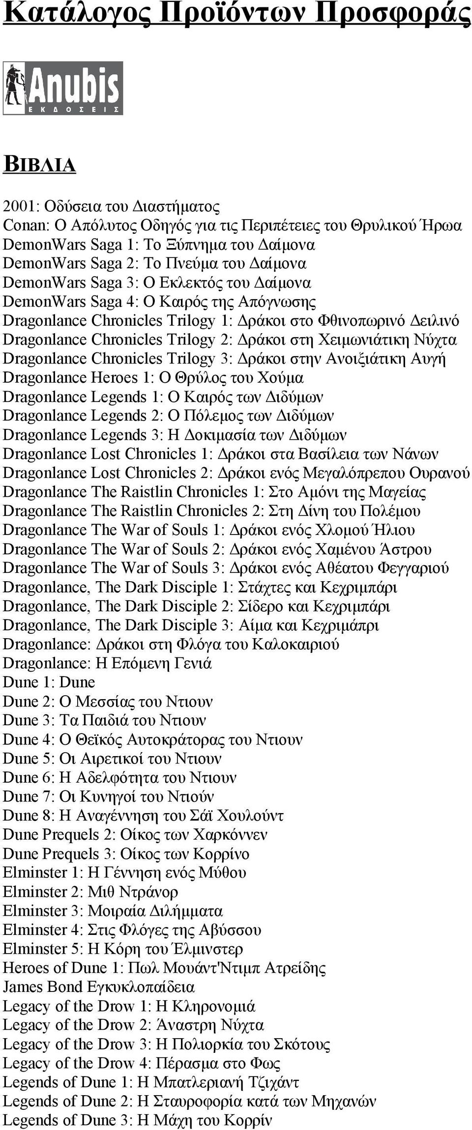 στη Χειμωνιάτικη Νύχτα Dragonlance Chronicles Trilogy 3: Δράκοι στην Ανοιξιάτικη Αυγή Dragonlance Heroes 1: Ο Θρύλος του Χούμα Dragonlance Legends 1: Ο Καιρός των Διδύμων Dragonlance Legends 2: Ο