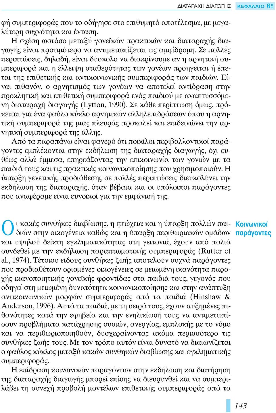 Σε πολλές περιπτώσεις, δηλαδή, είναι δ σκολο να διακρίνουµε αν η αρνητική συ- µπεριφορά και η έλλειψη σταθερ τητας των γονέων προηγείται ή έπεται της επιθετικής και αντικοινωνικής συµπεριφοράς των