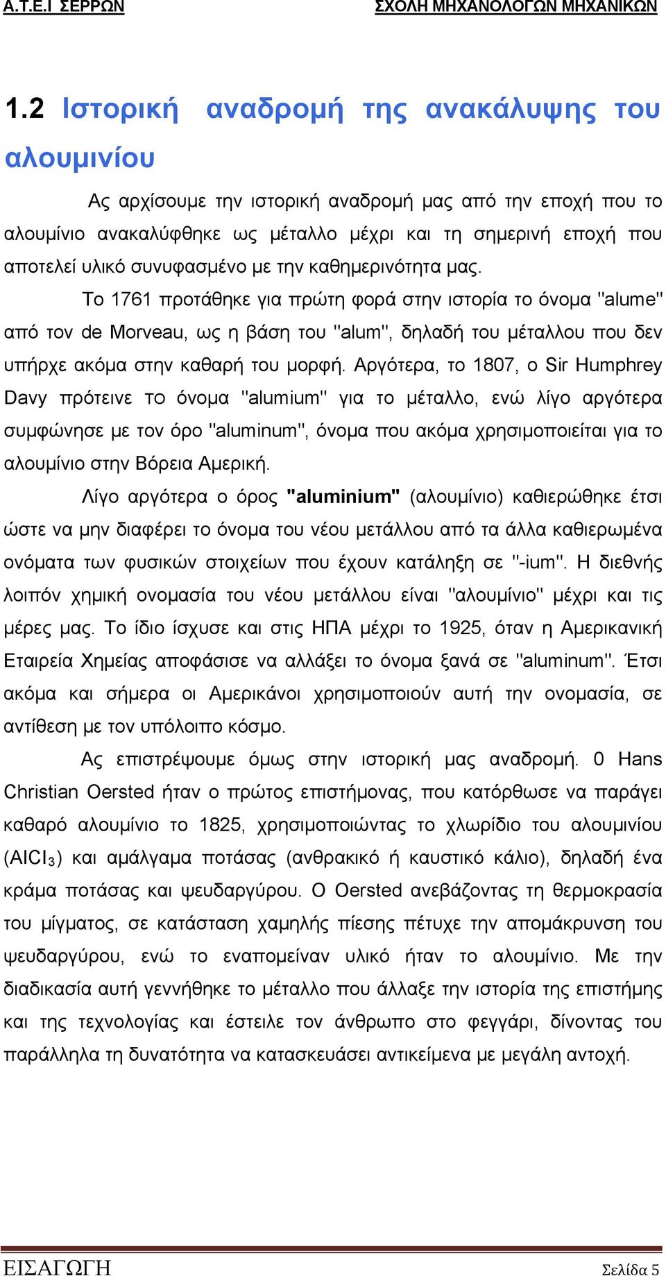 To 1761 προτάθηκε για πρώτη φορά στην ιστορία το όνομα "alume" από τον de Morveau, ως η βάση του "alum", δηλαδή του μέταλλου που δεν υπήρχε ακόμα στην καθαρή του μορφή.