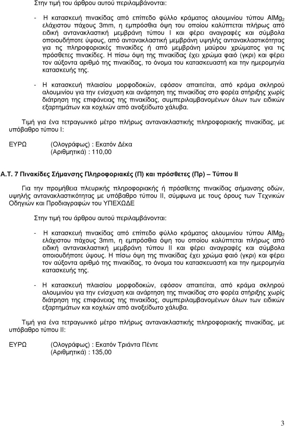 χρώµατος για τις πρόσθετες πινακίδες. Η πίσω όψη της πινακίδας έχει χρώµα φαιό (γκρι) και φέρει τον αύξοντα αριθµό της πινακίδας, το όνοµα του κατασκευαστή και την ηµεροµηνία κατασκευής της.