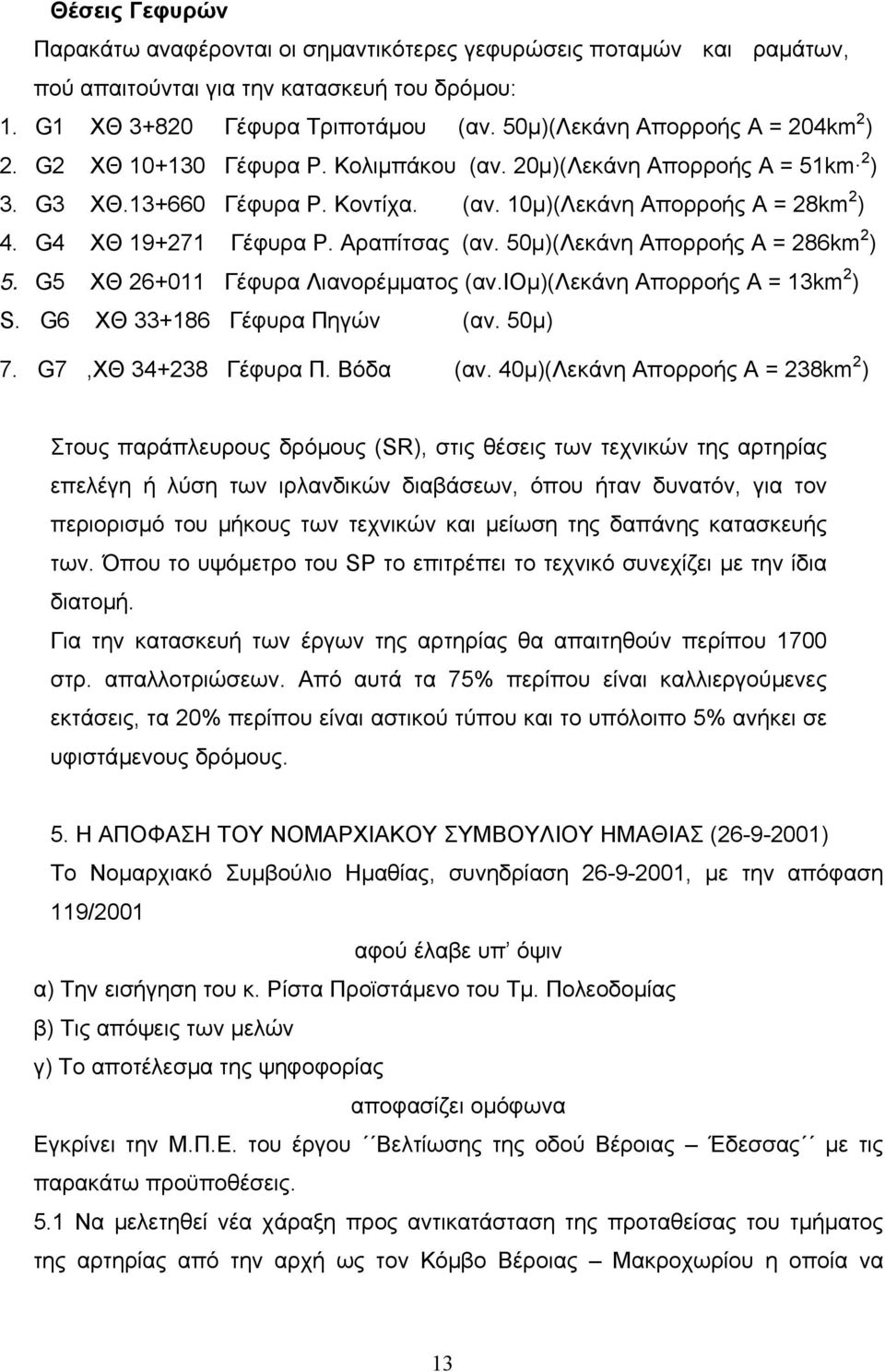 G4 ΧΘ 19+271 Γέφυρα Ρ. Αραπίτσας (αν. 50µ)(Λεκάνη Απορροής Α = 286km 2 ) 5. G5 ΧΘ 26+011 Γέφυρα Λιανορέµµατος (αν.ιοµ)(λεκάνη Απορροής Α = 13km 2 ) S. G6 ΧΘ 33+186 Γέφυρα Πηγών (αν. 50µ) 7.