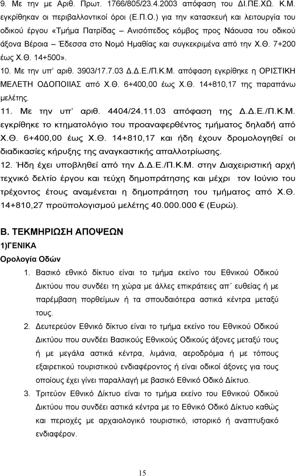 10. Με την υπ αριθ. 3903/17.7.03..Ε./Π.Κ.Μ. απόφαση εγκρίθηκε η ΟΡΙΣΤΙΚΗ ΜΕΛΕΤΗ Ο ΟΠΟΙΙΑΣ από Χ.Θ. 6+400,00 έως Χ.Θ. 14+810,17 της παραπάνω µελέτης. 11. Με την υπ αριθ. 4404/24.11.03 απόφαση της..ε./π.