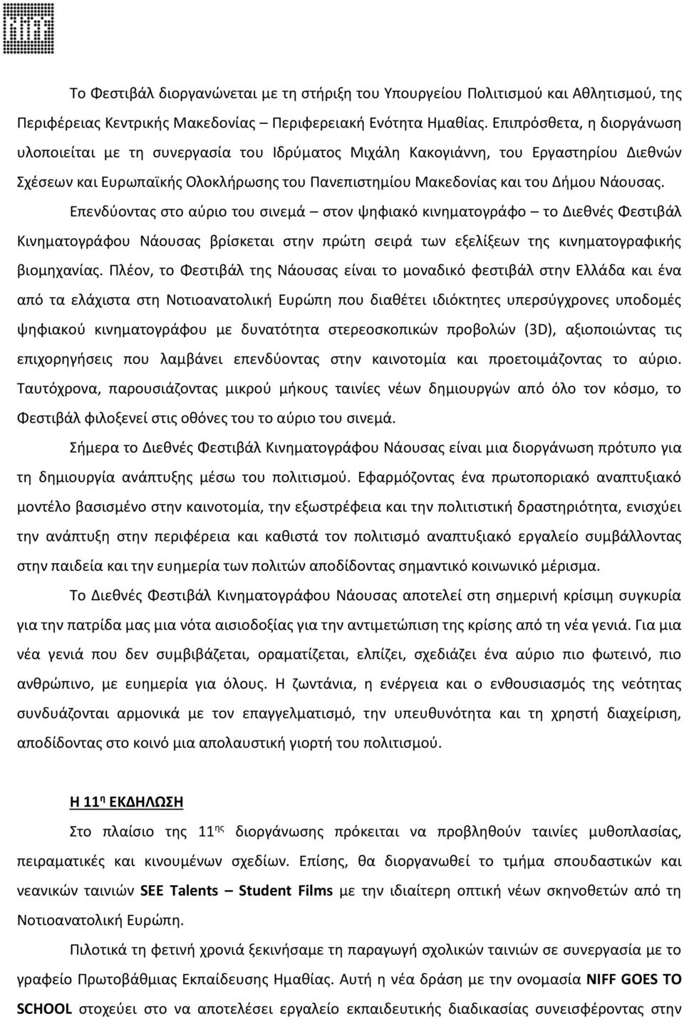 Επενδύοντας στο αύριο του σινεμά στον ψηφιακό κινηματογράφο το Διεθνές Φεστιβάλ Κινηματογράφου Νάουσας βρίσκεται στην πρώτη σειρά των εξελίξεων της κινηματογραφικής βιομηχανίας.