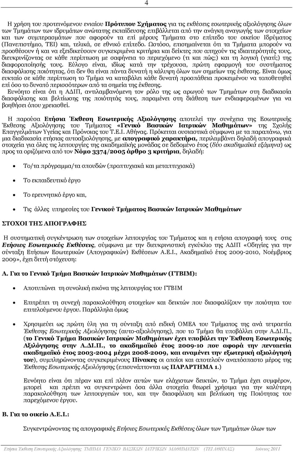 Ωστόσο, επισηµαίνεται ότι τα Τµήµατα µπορούν να προσθέσουν ή και να εξειδικεύσουν συγκεκριµένα κριτήρια και δείκτες που απηχούν τις ιδιαιτερότητές τους, διευκρινίζοντας σε κάθε περίπτωση µε σαφήνεια