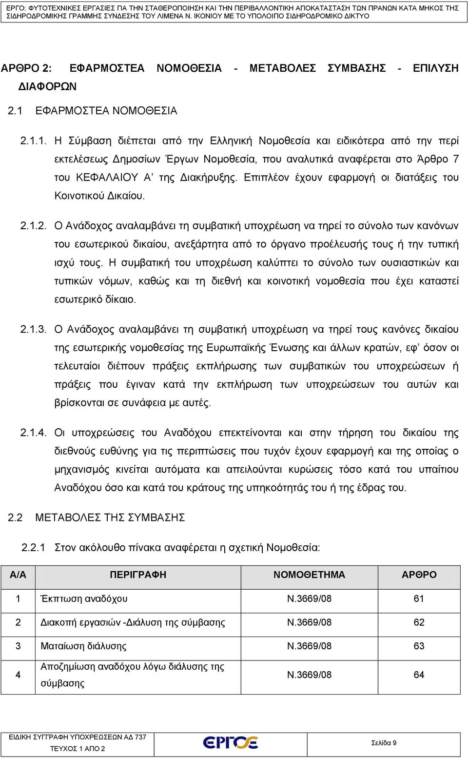 1. Η Σύμβαση διέπεται από την Ελληνική Νομοθεσία και ειδικότερα από την περί εκτελέσεως Δημοσίων Έργων Νομοθεσία, που αναλυτικά αναφέρεται στο Άρθρο 7 του ΚΕΦΑΛΑΙΟΥ Α της Διακήρυξης.