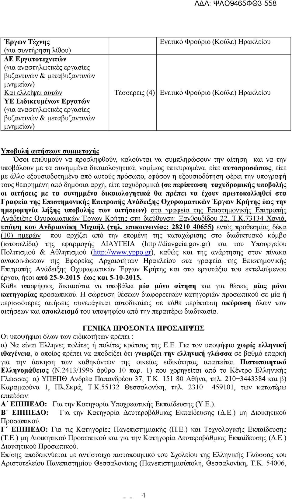 αίτηση και να την υποβάλουν µε τα συνηµµένα δικαιολογητικά, νοµίµως επικυρωµένα, είτε αυτοπροσώπως, είτε µε άλλο εξουσιοδοτηµένο από αυτούς πρόσωπο, εφόσον η εξουσιοδότηση φέρει την υπογραφή τους