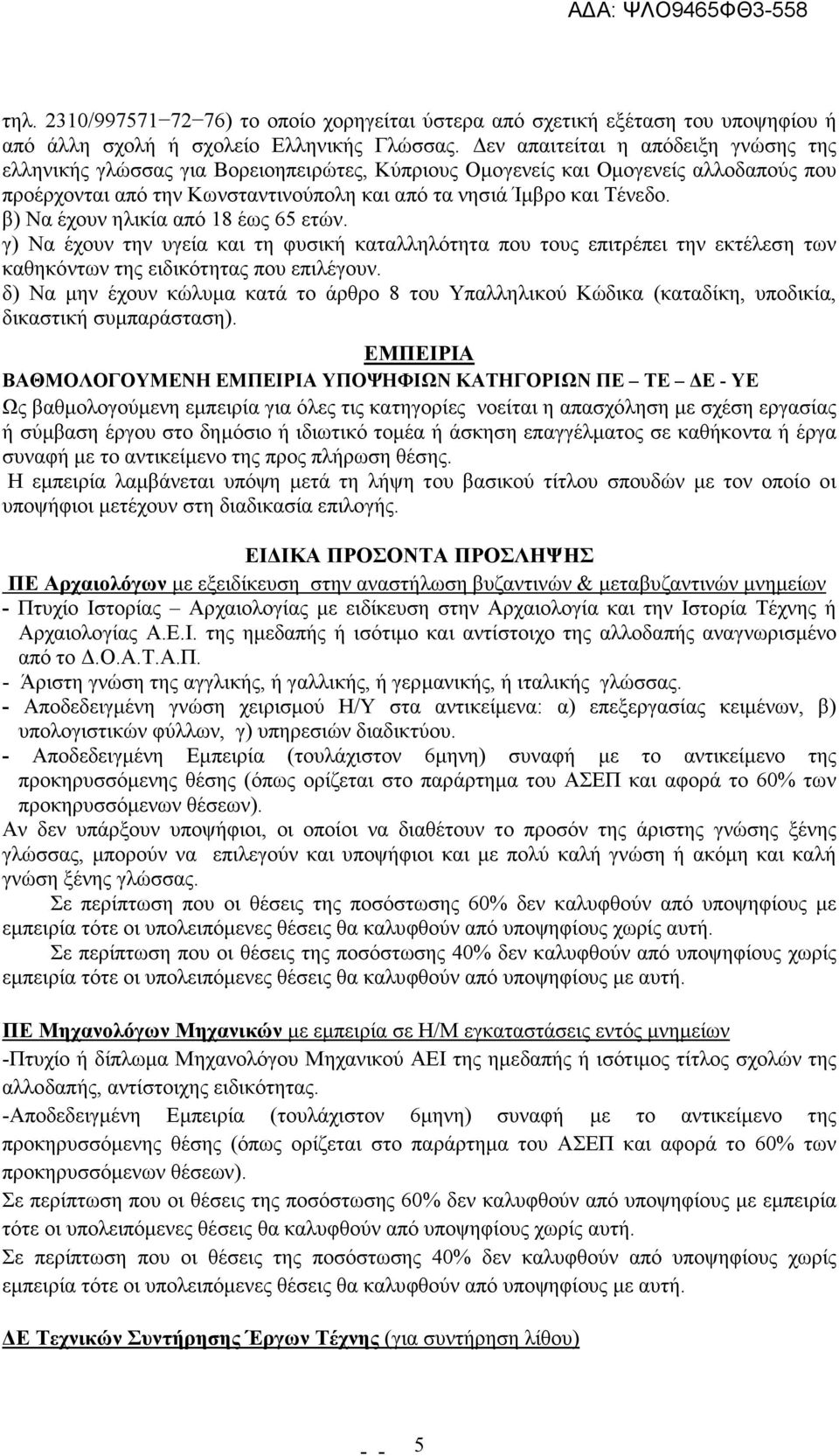 β) Να έχουν ηλικία από 18 έως 65 ετών. γ) Να έχουν την υγεία και τη φυσική καταλληλότητα που τους επιτρέπει την εκτέλεση των καθηκόντων της ειδικότητας που επιλέγουν.