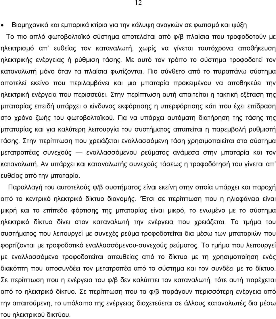 Πιο σύνθετο από το παραπάνω σύστημα αποτελεί εκείνο που περιλαμβάνει και μια μπαταρία προκειμένου να αποθηκεύει την ηλεκτρική ενέργεια που περισσεύει.