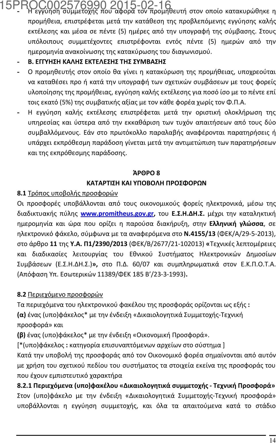 ΕΓΓΥΗΣΗ ΚΑΛΗΣ ΕΚΤΕΛΕΣΗΣ ΤΗΣ ΣΥΜΒΑΣΗΣ - Ο προμηθευτής στον οποίο θα γίνει η κατακύρωση της προμήθειας, υποχρεούται να καταθέσει προ ή κατά την υπογραφή των σχετικών συμβάσεων με τους φορείς υλοποίησης