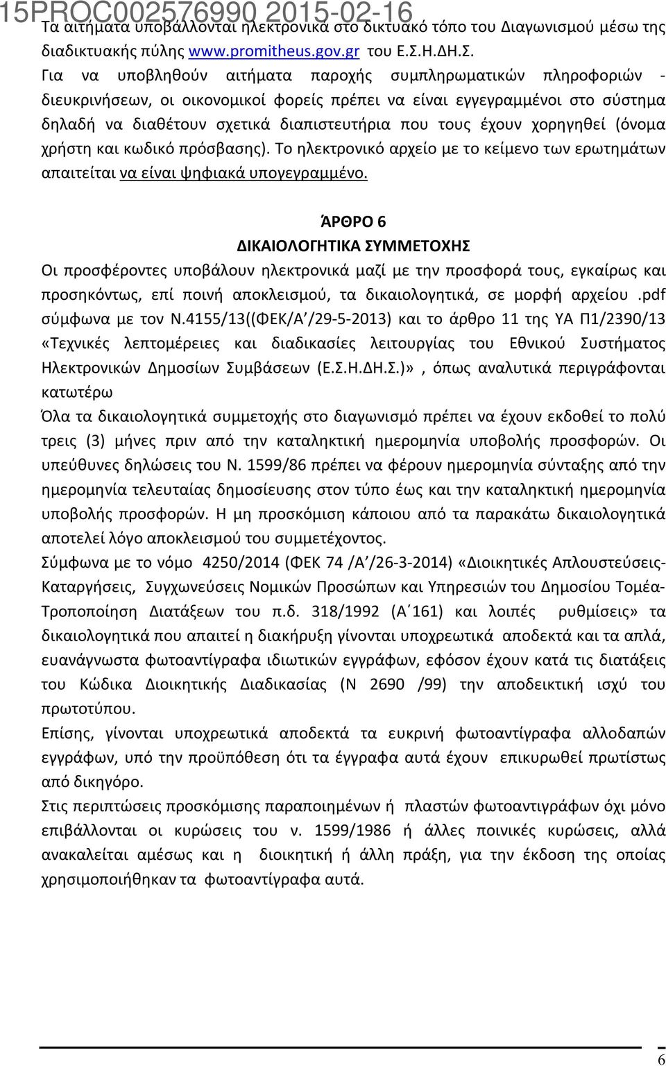 Για να υποβληθούν αιτήματα παροχής συμπληρωματικών πληροφοριών - διευκρινήσεων, οι οικονομικοί φορείς πρέπει να είναι εγγεγραμμένοι στο σύστημα δηλαδή να διαθέτουν σχετικά διαπιστευτήρια που τους