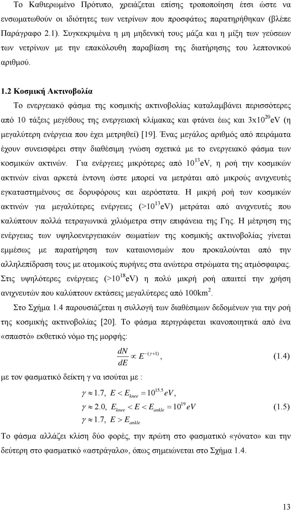 Κοσμική Ακτινοβολία Το ενεργειακό φάσμα της κοσμικής ακτινοβολίας καταλαμβάνει περισσότερες από 10 τάξεις μεγέθους της ενεργειακή κλίμακας και φτάνει έως και 3x10 0 ev (η μεγαλύτερη ενέργεια που έχει