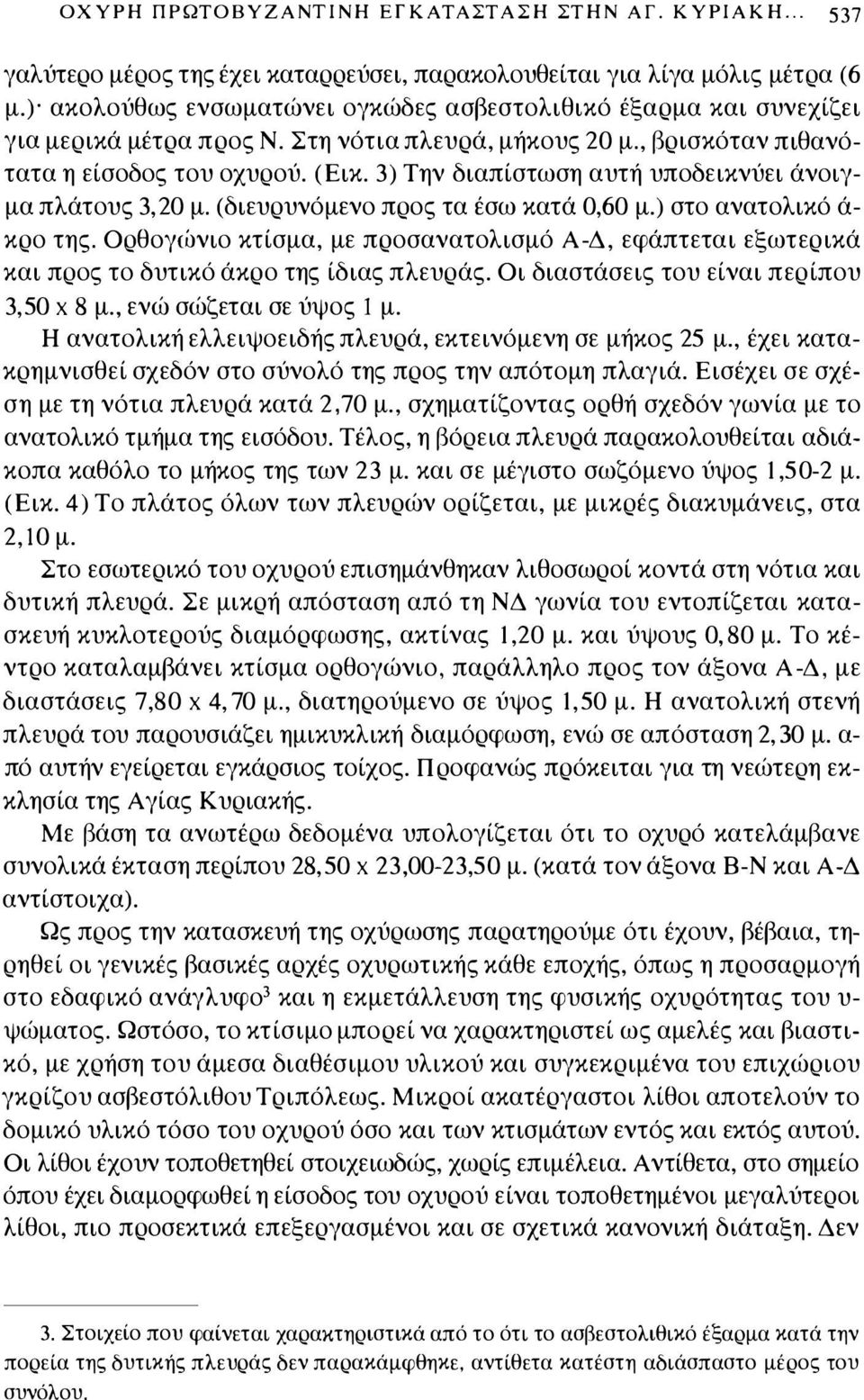 3) Την διαπίστωση αυτή υποδεικνύει άνοιγμα πλάτους 3,20 μ. (διευρυνόμενο προς τα έσω κατά 0,60 μ.) στο ανατολικό ά κρο της.