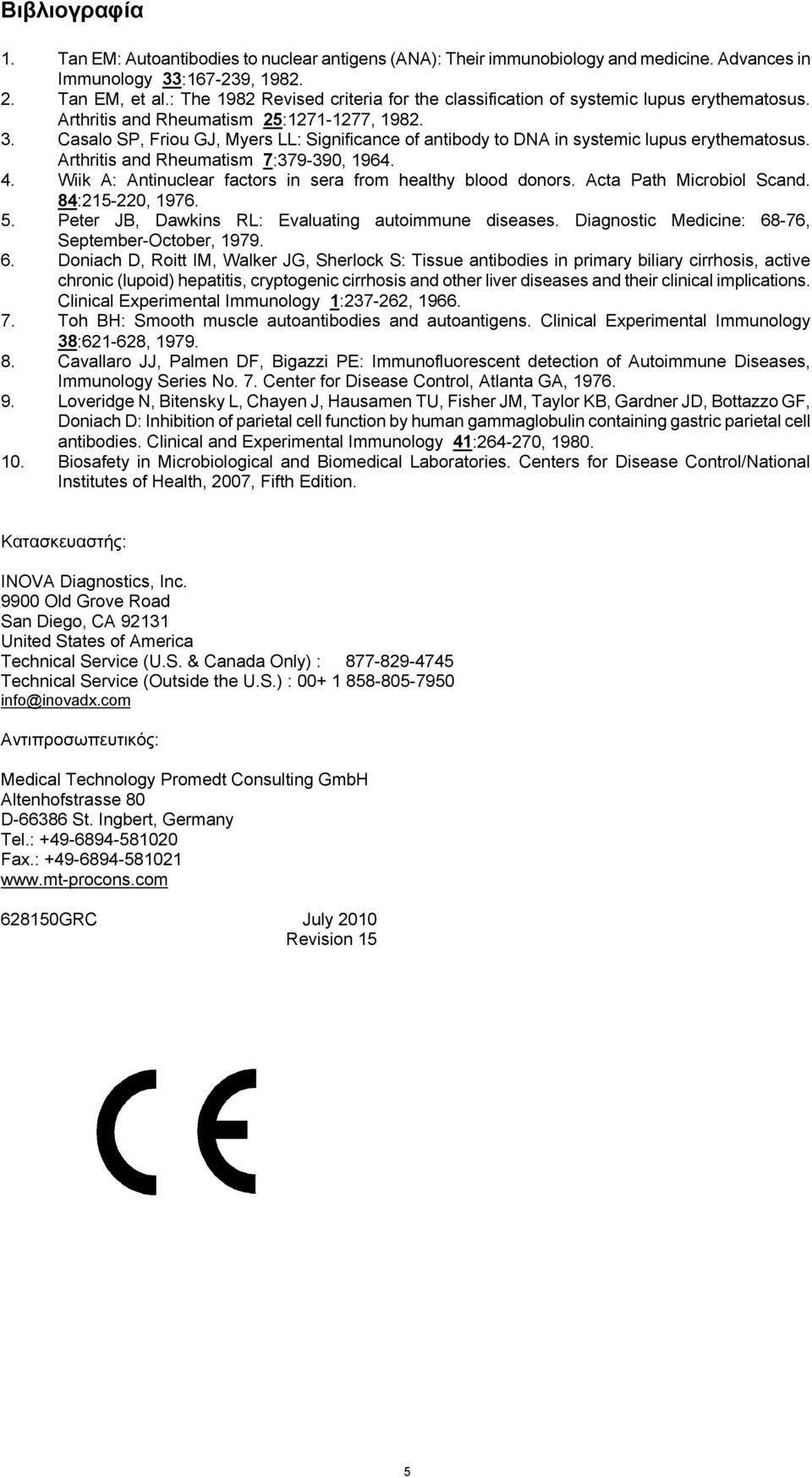 Casalo SP, Friou GJ, Myers LL: Significance of antibody to DNA in systemic lupus erythematosus. Arthritis and Rheumatism 7:379-390, 1964. 4.