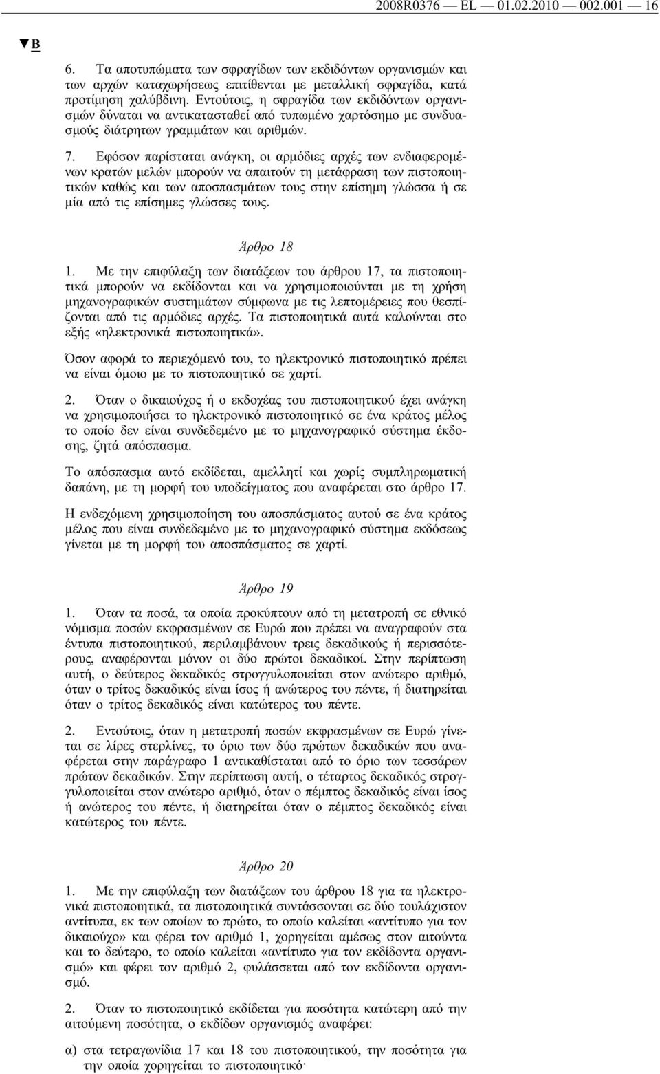 Εφόσον παρίσταται ανάγκη, οι αρμόδιες αρχές των ενδιαφερομένων κρατών μελών μπορούν να απαιτούν τη μετάφραση των πιστοποιητικών καθώς και των αποσπασμάτων τους στην επίσημη γλώσσα ή σε μία από τις