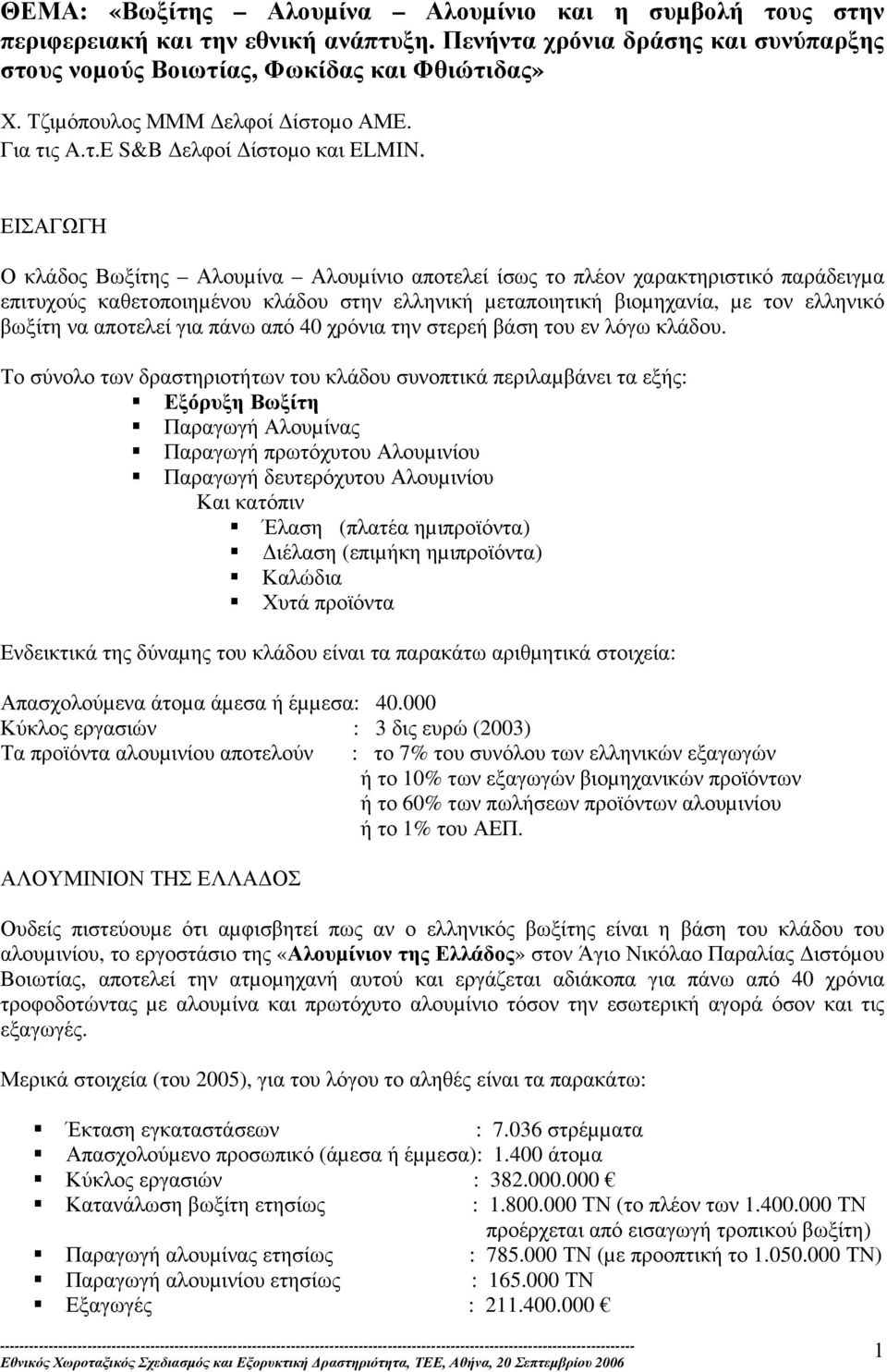 ΕΙΣΑΓΩΓΗ Ο κλάδος Βωξίτης Αλουµίνα Αλουµίνιο αποτελεί ίσως το πλέον χαρακτηριστικό παράδειγµα επιτυχούς καθετοποιηµένου κλάδου στην ελληνική µεταποιητική βιοµηχανία, µε τον ελληνικό βωξίτη να