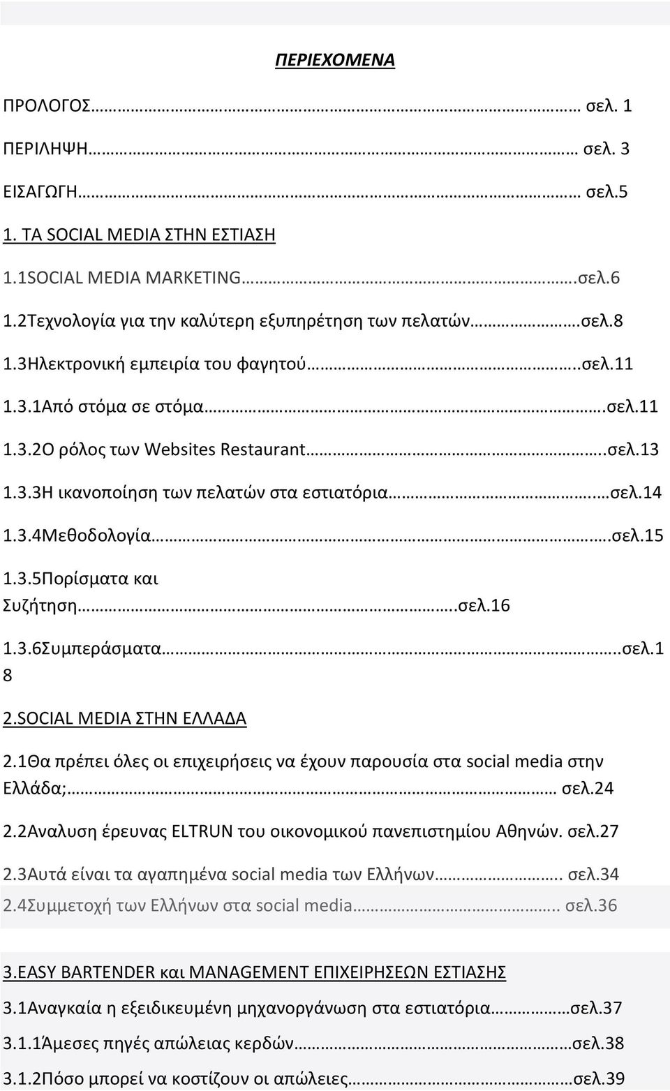 3.5Πορίσματα και Συζήτηση..σελ.16 1.3.6Συμπεράσματα..σελ.1 8 2.SOCIAL MEDIA ΣΤΗΝ ΕΛΛΑΔΑ 2.1Θα πρέπει όλες οι επιχειρήσεις να έχουν παρουσία στα social media στην Ελλάδα; σελ.24 2.