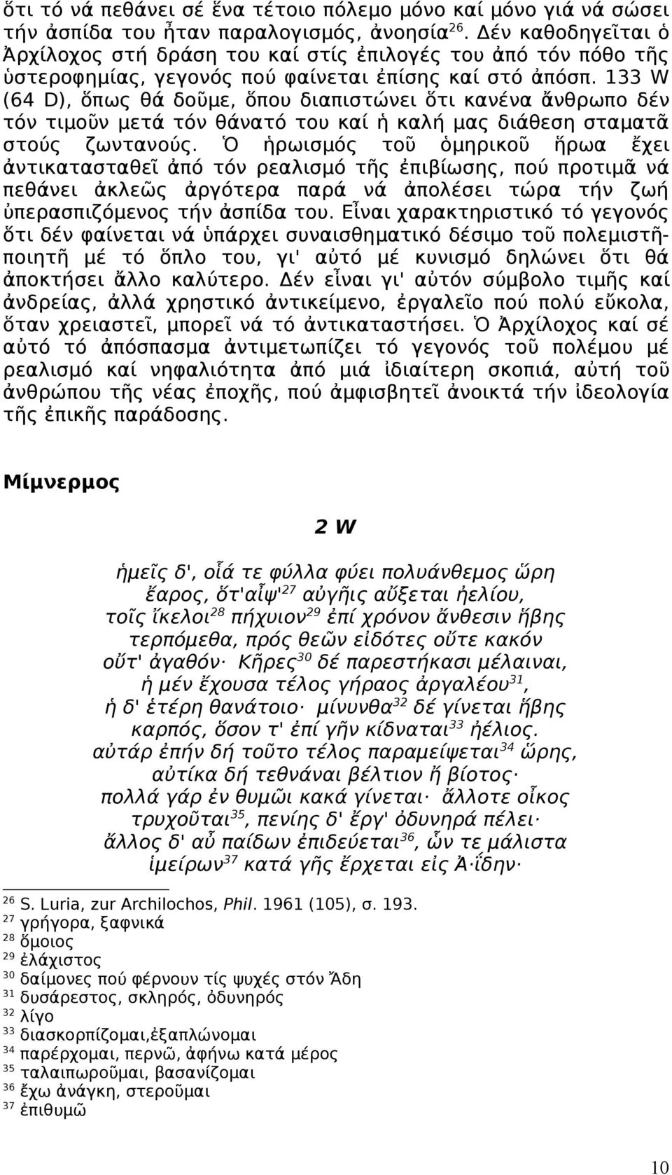 133 W (64 D), ὅπως θά δοῦμε, ὅπου διαπιστώνει ὅτι κανένα ἄνθρωπο δέν τόν τιμοῦν μετά τόν θάνατό του καί ἡ καλή μας διάθεση σταματᾶ στούς ζωντανούς.