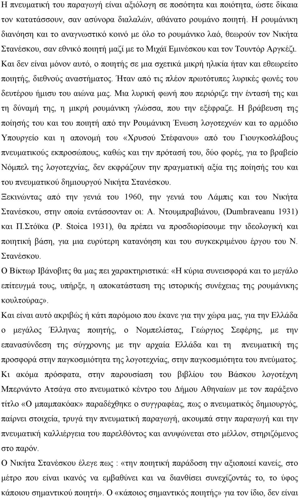 Και δεν είναι μόνον αυτό, ο ποιητής σε μια σχετικά μικρή ηλικία ήταν και εθεωρείτο ποιητής, διεθνούς αναστήματος. Ήταν από τις πλέον πρωτότυπες λυρικές φωνές του δευτέρου ήμισυ του αιώνα μας.