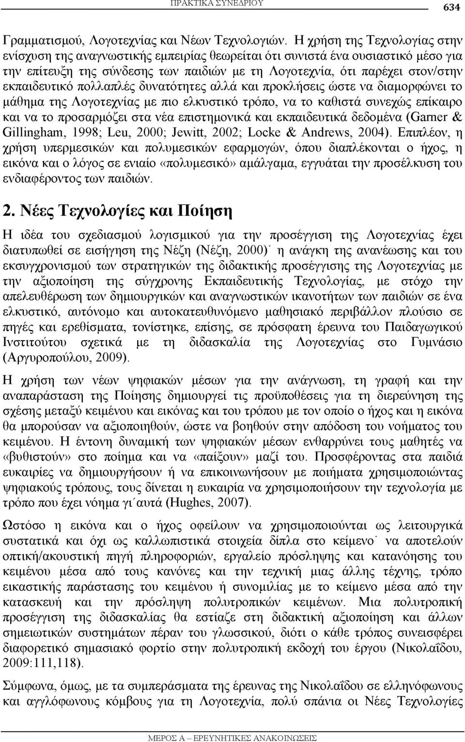 εκπαιδευτικό πολλαπλές δυνατότητες αλλά και προκλήσεις ώστε να διαμορφώνει το μάθημα της Λογοτεχνίας με πιο ελκυστικό τρόπο, να το καθιστά συνεχώς επίκαιρο και να το προσαρμόζει στα νέα επιστημονικά