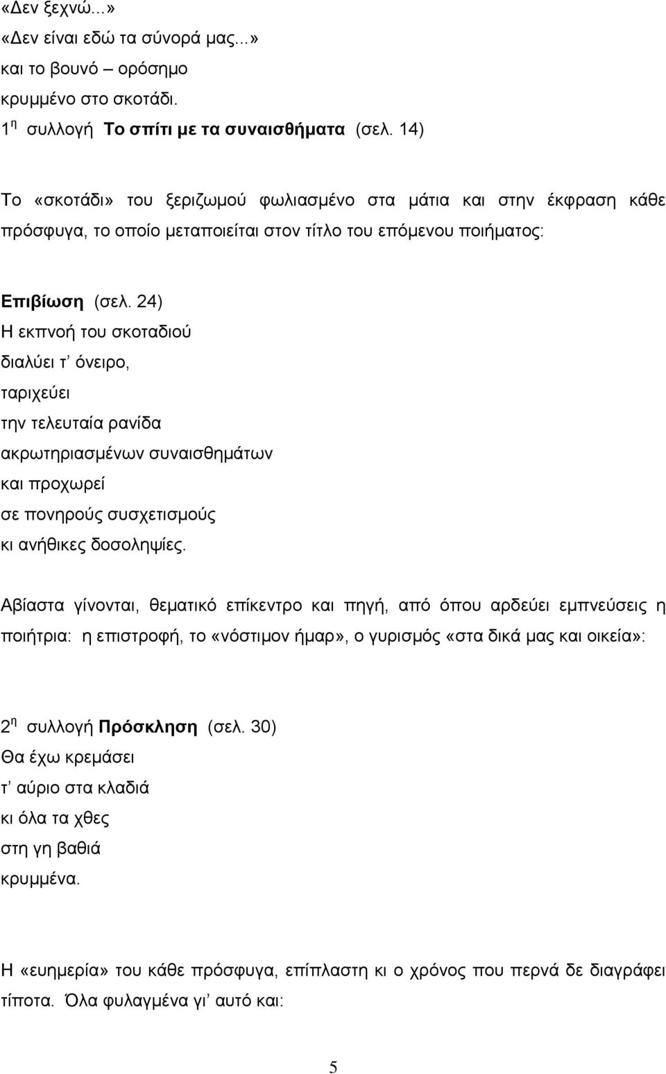 24) Η εκπνοή του σκοταδιού διαλύει τ όνειρο, ταριχεύει την τελευταία ρανίδα ακρωτηριασμένων συναισθημάτων και προχωρεί σε πονηρούς συσχετισμούς κι ανήθικες δοσοληψίες.