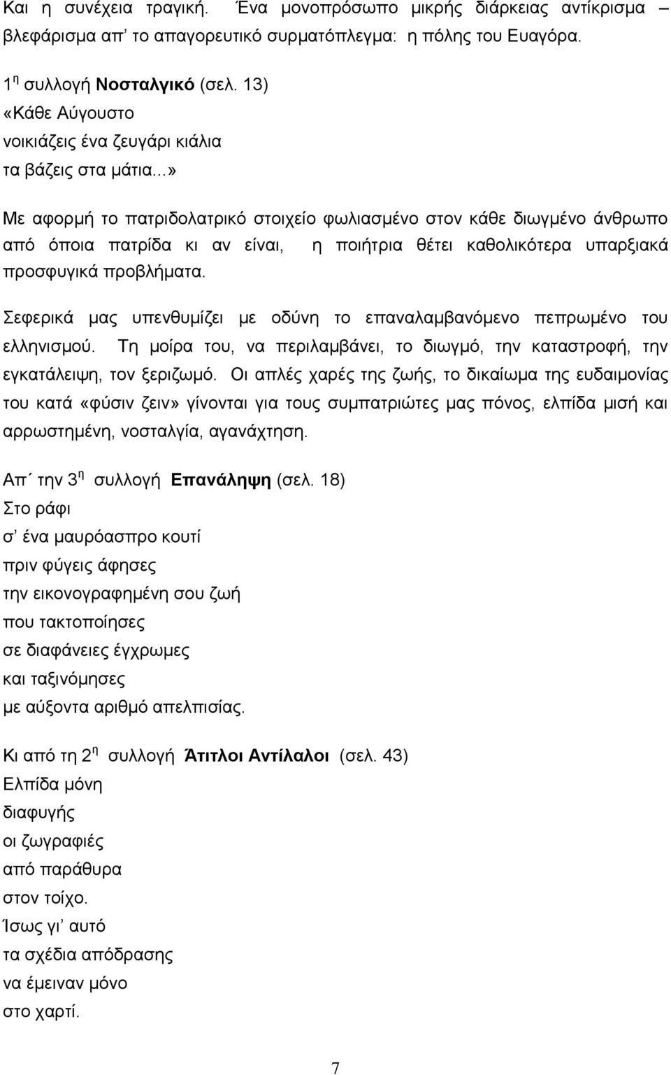 ..» Με αφορμή το πατριδολατρικό στοιχείο φωλιασμένο στον κάθε διωγμένο άνθρωπο από όποια πατρίδα κι αν είναι, η ποιήτρια θέτει καθολικότερα υπαρξιακά προσφυγικά προβλήματα.