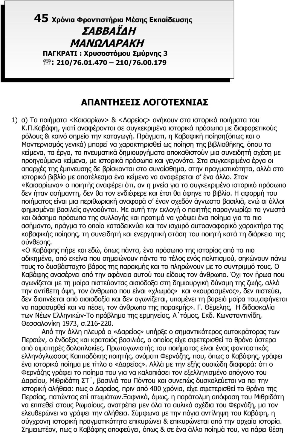 Πράγµατι, η Καβαφική ποίηση(όπως και ο Μοντερνισµός γενικά) µπορεί να χαρακτηρισθεί ως ποίηση της βιβλιοθήκης, όπου τα κείµενα, τα έργα, τα πνευµατικά δηµιουργήµατα αποκαθιστούν µια συνειδητή σχέση