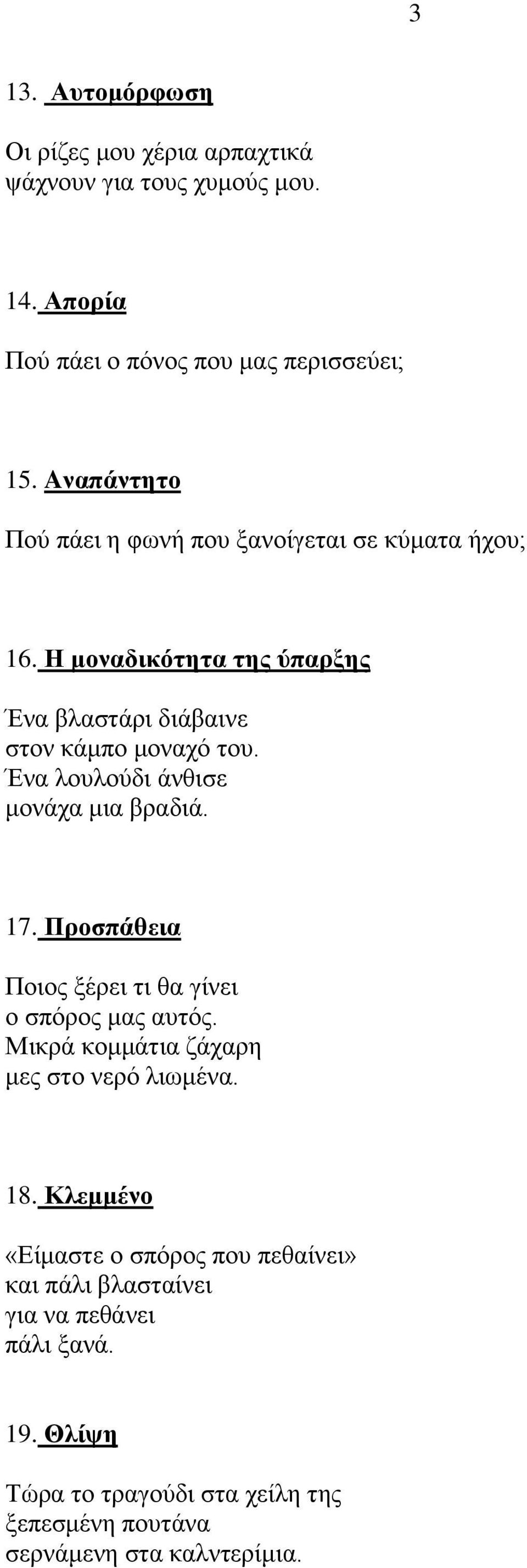 Ένα λουλούδι άνθισε μονάχα μια βραδιά. 17. Προσπάθεια Ποιος ξέρει τι θα γίνει ο σπόρος μας αυτός. Μικρά κομμάτια ζάχαρη μες στο νερό λιωμένα. 18.