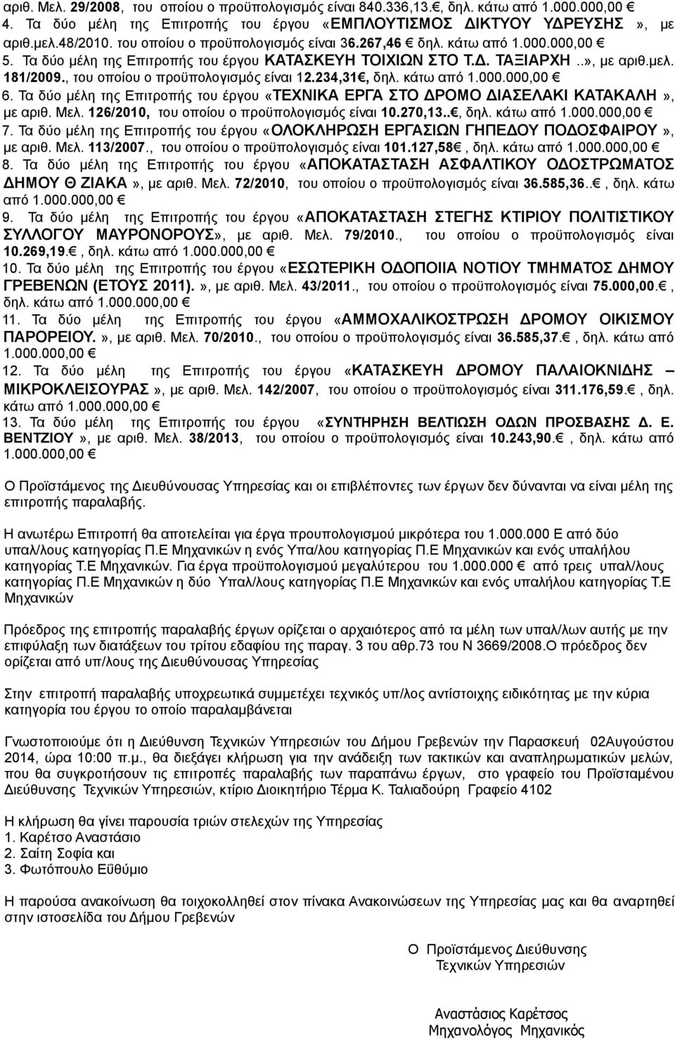 , του οποίου ο προϋπολογισμός είναι 12.234,31, δηλ. κάτω από 1.000.000,00 6. Τα δύο μέλη της Επιτροπής του έργου «ΤΕΧΝΙΚΑ ΕΡΓΑ ΣΤΟ ΔΡΟΜΟ ΔΙΑΣΕΛΑΚΙ ΚΑΤΑΚΑΛΗ», με αριθ. Μελ.